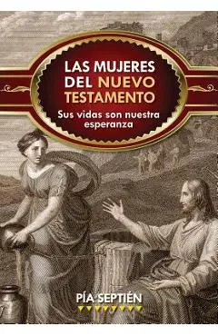 Las Mujeres del Nuevo Testamento: Sus Vidas Son Nuestra Esperanza - P�a Septi�n