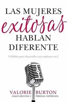Las Mujeres Exitosas Hablan Diferente: 9 Hbitos Para Desarrollar Ms Confianza En Ti, Paperback/Valorie Burton