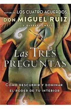 Las Tres Preguntas: C�mo Descubrir Y Dominar El Poder de Tu Interior - Don Miguel Ruiz