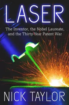 Laser: The Inventor, the Nobel Laureate, and the Thirty-Year Patent War, Paperback/Nick Taylor