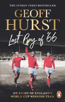 Last Boy of ’66. My story of England’s World Cup winning team, Paperback/Sir Geoff Hurst