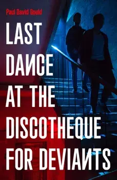 Last Dance at the Discotheque for Deviants. Unbound Firsts 2023 Title, Paperback/Paul David Gould