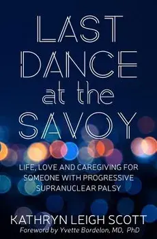 Last Dance at the Savoy: Life, Love and Caregiving for Someone with Progressive Supranuclear Palsy, Paperback/Yvette Bordelon