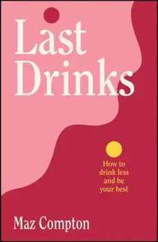 Last Drinks. How to Drink Less and Be Your Best, Paperback/Maz Compton