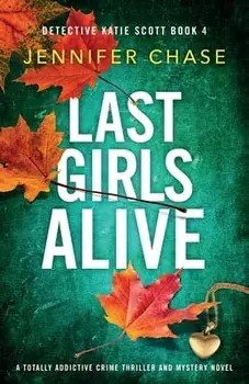 Last Girls Alive: A totally addictive crime thriller and mystery novel, Paperback/Jennifer Chase