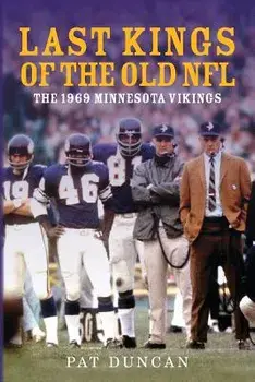 Last Kings of the Old NFL: The 1969 Minnesota Vikings, Paperback/MR Pat Duncan