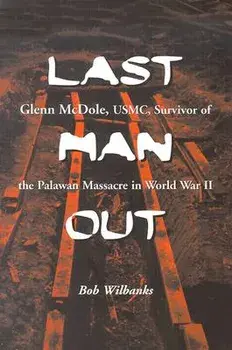 Last Man Out: Glenn McDole, USMC, Survivor of the Palawan Massacre in World War II, Paperback/Bob Wilbanks