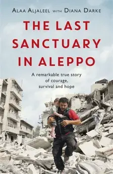 Last Sanctuary in Aleppo. A remarkable true story of courage, hope and survival, Paperback/Diana Darke