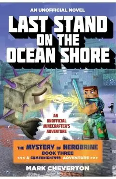 Last Stand on the Ocean Shore: The Mystery of Herobrine: Book Three: A Gameknight999 Adventure: An Unofficial Minecrafter's Adventure - Mark Cheverton