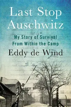 Last Stop Auschwitz: My Story of Survival from Within the Camp, Hardcover/Eliazar de Wind
