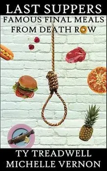 Last Suppers: Famous Final Meals from Death Row, Paperback/Ty Treadwell