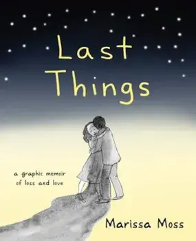 Last Things: A Graphic Memoir of Loss and Love, Paperback/Marissa Moss
