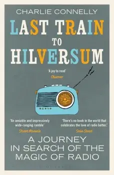 Last Train to Hilversum. A journey in search of the magic of radio, Paperback/Charlie Connelly