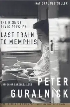 Last Train to Memphis: The Rise of Elvis Presley, Paperback/Peter Guralnick