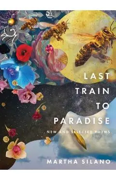 Last Train to Paradise: New and Selected Poems - Martha Silano