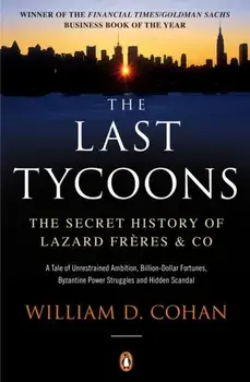Last Tycoons. The Secret History of Lazard Freres & Co., Paperback/William D. Cohan