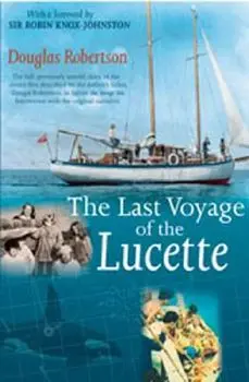 Last Voyage of the Lucette: The Full, Previously Untold, Story of the Events First Described by the Author's Father, Dougal Robertson, in Survive/Douglas Robertson