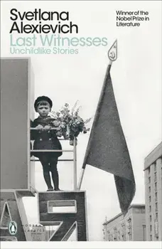 Last Witnesses. Unchildlike Stories, Paperback/Svetlana Alexievich