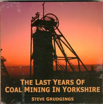 Last Years of Coal Mining in Yorkshire, Hardback/Steve Grudgings
