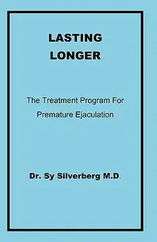 Lasting Longer: The Treatment Program for Premature Ejaculation, Paperback/Sy Silverberg M. D.