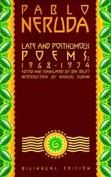 Late and Posthumous Poems, 1968-1974: Bilingual Edition, Paperback/Pablo Neruda