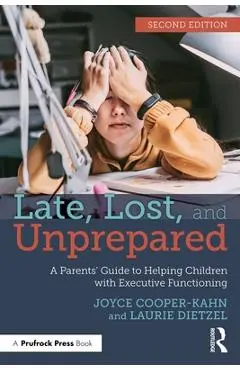 Late, Lost, and Unprepared: A Parents' Guide to Helping Children with Executive Functioning - Joyce Cooper-kahn