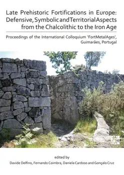 Late Prehistoric Fortifications in Europe: Defensive, Symbolic and Territorial Aspects from the Chalcolithic to the Iron Age. Proceedings of the International Colloquium ‘FortMetalAges’, Guimaraes, Portugal, Paperback/***