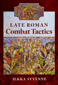 Late Roman Combat Tactics, Hardback/Ilkka Syvanne