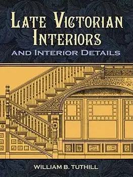 Late Victorian Interiors and Interior Details, Paperback/William B. Tuthill