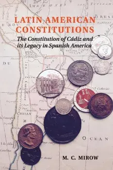 Latin American Constitutions. The Constitution of Cadiz and its Legacy in Spanish America, Paperback/Philip Mirowski
