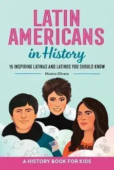 Latin Americans in History: 15 Inspiring Latinas and Latinos You Should Know, Paperback/Monica Olivera
