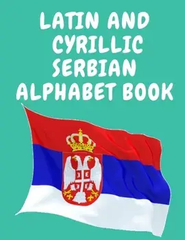 Latin and Cyrillic Serbian Alphabet Book.Educational Book for Beginners, Contains the Latin and Cyrillic letters of the Serbian Alphabet./Cristie Publishing