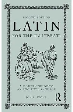 Latin for the Illiterati: A Modern Guide to an Ancient Language - Jon R. Stone