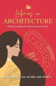Latinas in Architecture: Stories of raising the 1% one Latina at a time, Paperback/Alicia Ponce