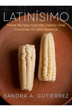 Latinísimo: Home Recipes from the Twenty-One Countries of Latin America: A Cookbook - Sandra A. Gutierrez