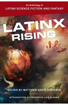 Latinx Rising: An Anthology of Latinx Science Fiction and Fantasy - Matthew David Goodwin