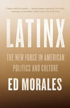 Latinx. The New Force in American Politics and Culture, Paperback/Ed Morales