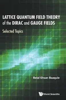 Lattice Quantum Field Theory of the Dirac and Gauge Fields: Selected Topics, Hardcover/Belal Ehsan Baaquie