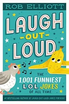 Laugh-Out-Loud: The 1,001 Funniest LOL Jokes of All Time, Paperback/Rob Elliott
