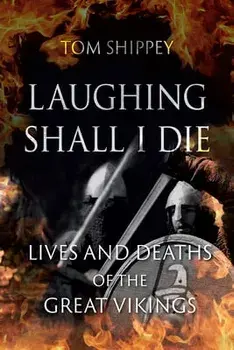 Laughing Shall I Die: Lives and Deaths of the Great Vikings, Paperback/Tom Shippey