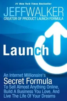 Launch: An Internet Millionaire's Secret Formula to Sell Almost Anything Online, Build a Business You Love, and Live the Life, Paperback/Jeff Walker