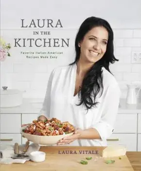 Laura in the Kitchen: Favorite Italian-American Recipes Made Easy, Hardcover/Laura Vitale