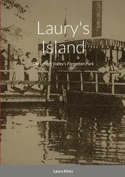 Laury's Island: The Lehigh Valley's Forgotten Park, Paperback/Laura Klotz