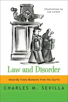 Law and Disorder: Absurdly Funny Moments from the Courts, Paperback/Charles M. Sevilla