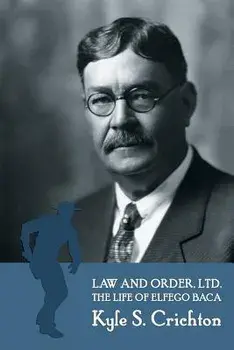 Law and Order, Ltd.: The Rousing Life of Elfego Baca of New Mexico, Paperback/Kyle S. Crichton