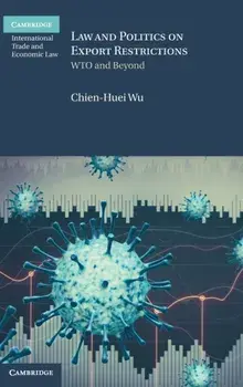 Law and Politics on Export Restrictions: Wto and Beyond, Hardcover/Chien-Huei Wu