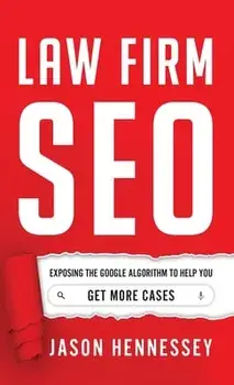 Law Firm SEO: Exposing the Google Algorithm to Help You Get More Cases, Hardcover/Jason Hennessey