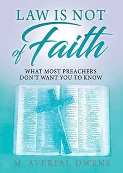 Law Is Not of Faith: What Most Preachers Don't Want You to Know, Paperback/M. Averial Owens