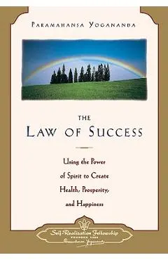Law of Success: Using the Power of Spirit to Create Health, Prosperity, and Happiness - Paramahansa Yogananda