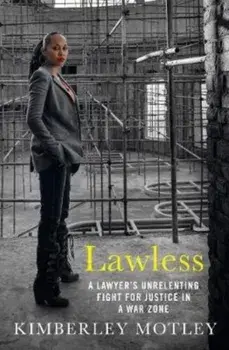 Lawless. A lawyer's unrelenting fight for justice in a war zone, Paperback/Kimberley Motley